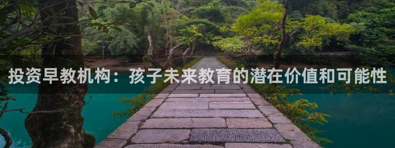 天狮娱乐负责：投资早教机构：孩子未来教育的潜在价值和可能性