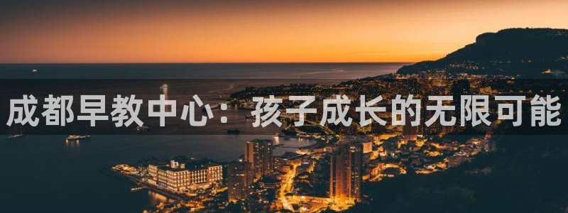 天狮娱乐平台登录：成都早教中心：孩子成长的无限可能