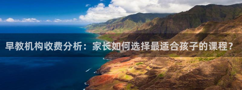天狮娱乐招j商443593：早教机构收费分析：家长如何选择最适合孩子的课程？