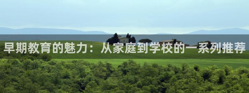 天狮娱乐强哥：早期教育的魅力：从家庭到学校的一系列推荐