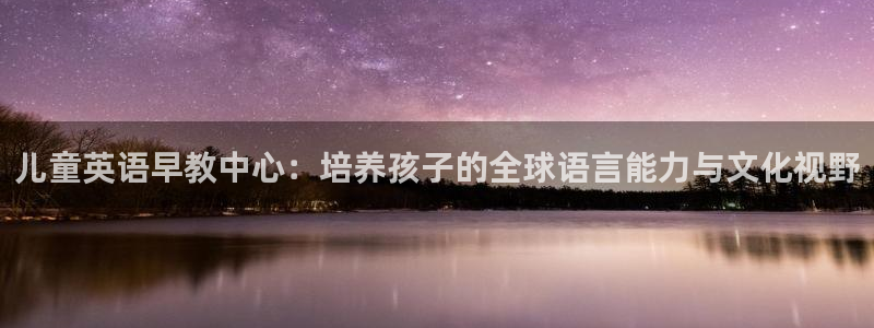 天狮娱乐下载app:儿童英语早教中心:培养孩子的全球语言能力与文化视野