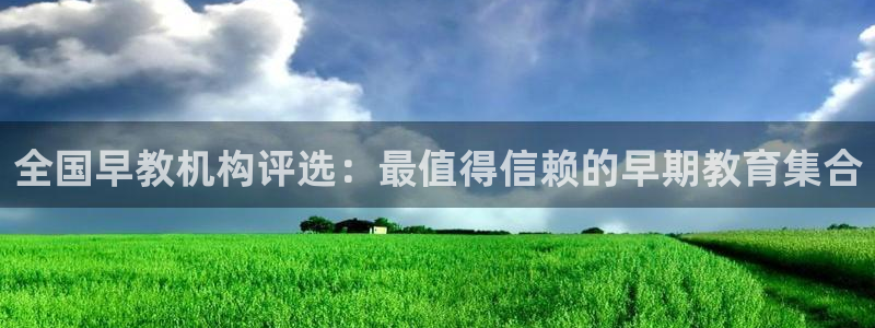 天狮娱乐招商57757:全国早教机构评选:最值得信赖的早期教育集合