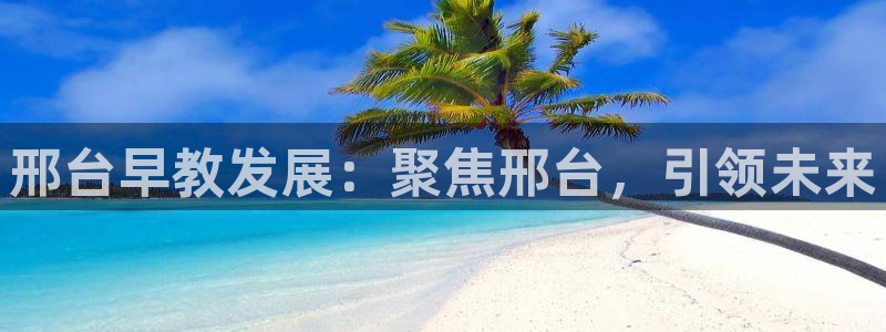天狮娱乐39096股东：邢台早教发展：聚焦邢台，引领未来
