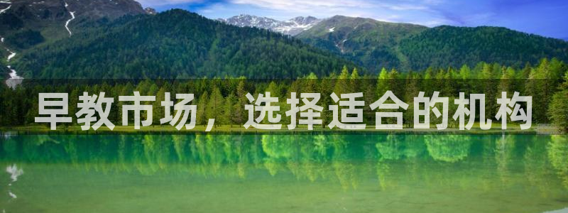 天狮娱乐强哥:早教市场,选择适合的机构